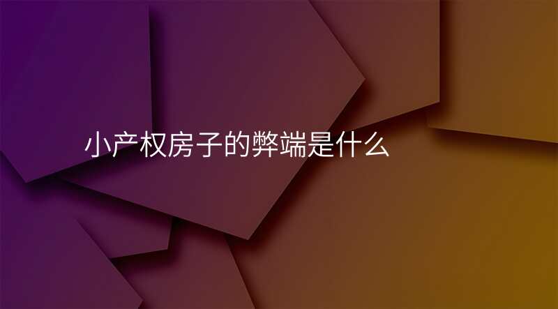 小产权房子的弊端是什么