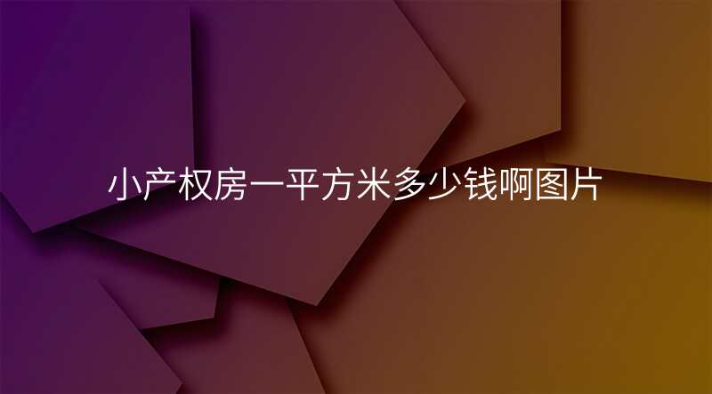 小产权房一平方米多少钱啊图片