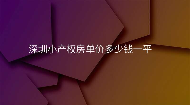 深圳小产权房单价多少钱一平