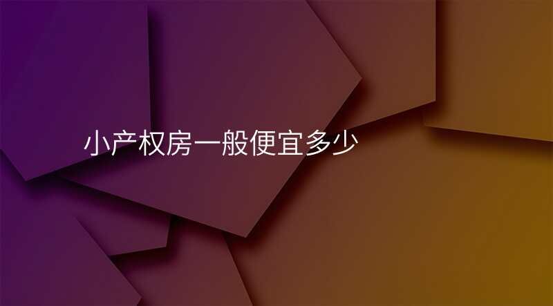 小产权房一般便宜多少