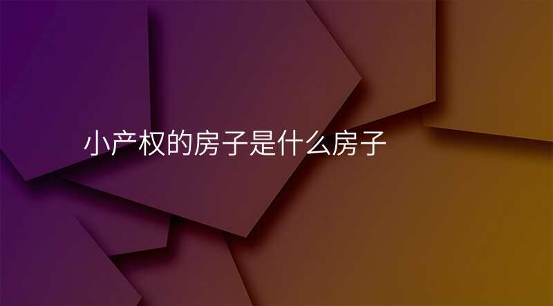 小产权的房子是什么房子