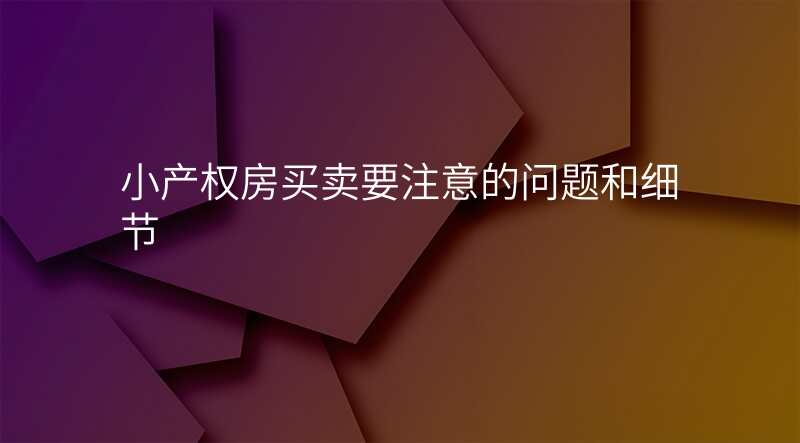 小产权房买卖要注意的问题和细节