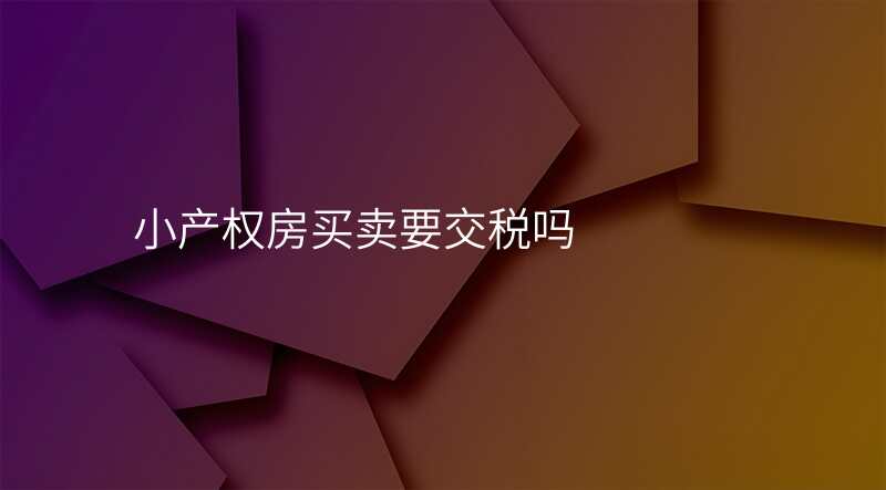 小产权房买卖要交税吗