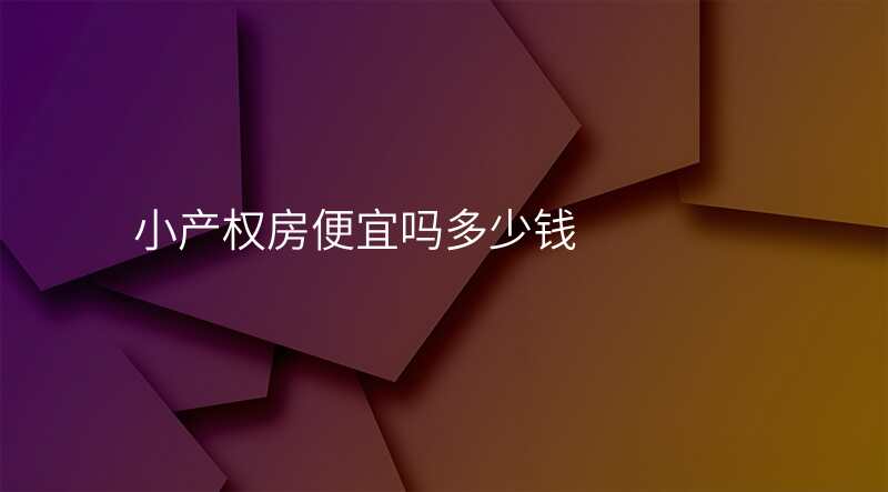 小产权房便宜吗多少钱