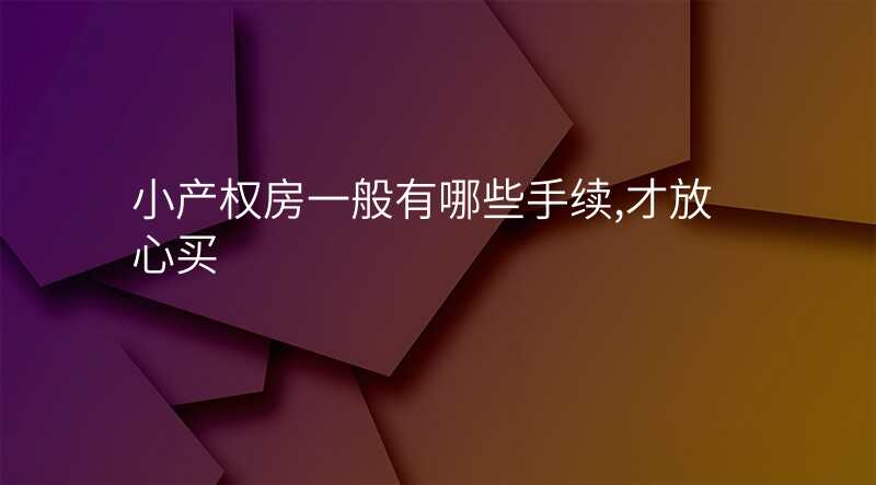 小产权房一般有哪些手续,才放心买