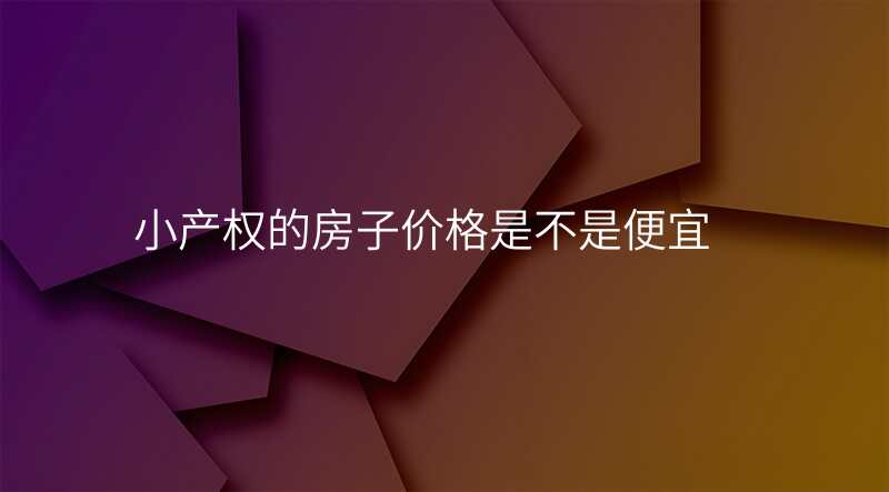 小产权的房子价格是不是便宜