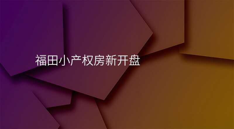福田小产权房新开盘