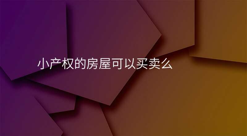 小产权的房屋可以买卖么
