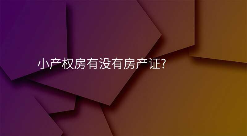 小产权房有没有房产证?