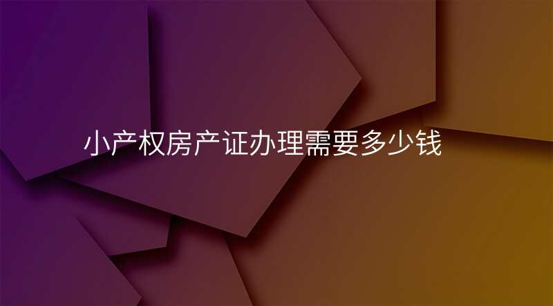 小产权房产证办理需要多少钱