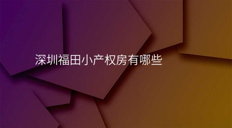 深圳福田小产权房有哪些