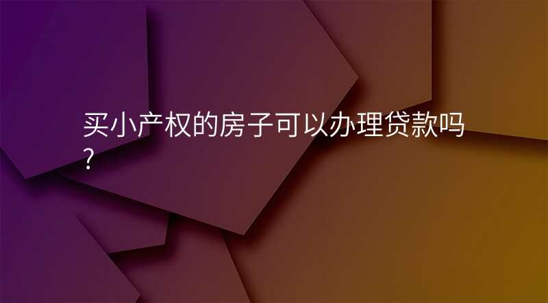 买小产权的房子可以办理贷款吗?