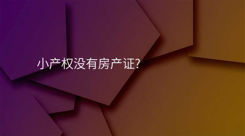 小产权没有房产证?