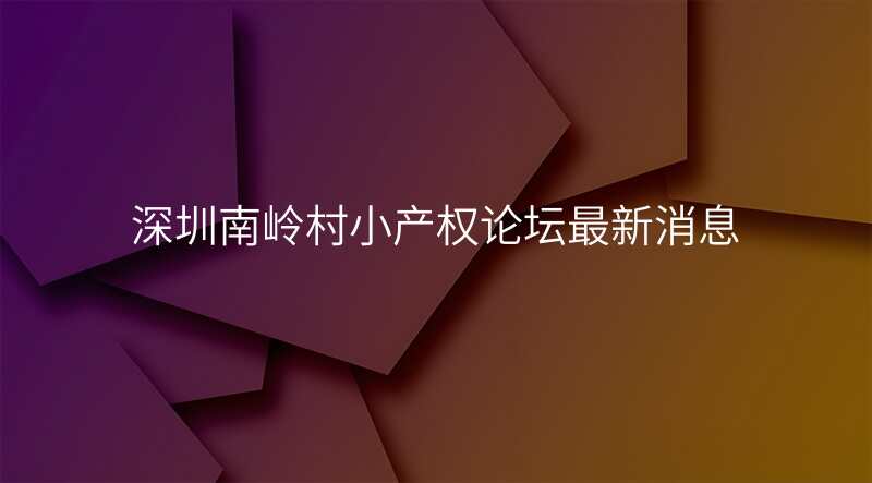 深圳南岭村小产权论坛最新消息