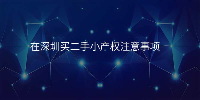 在深圳买二手小产权注意事项