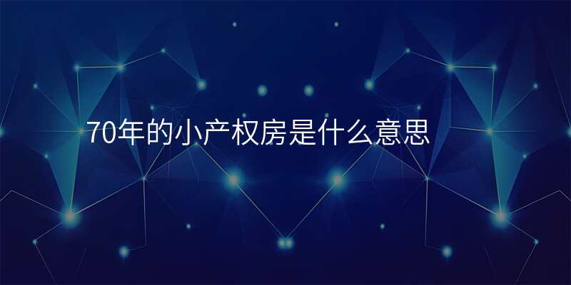 70年的小产权房是什么意思