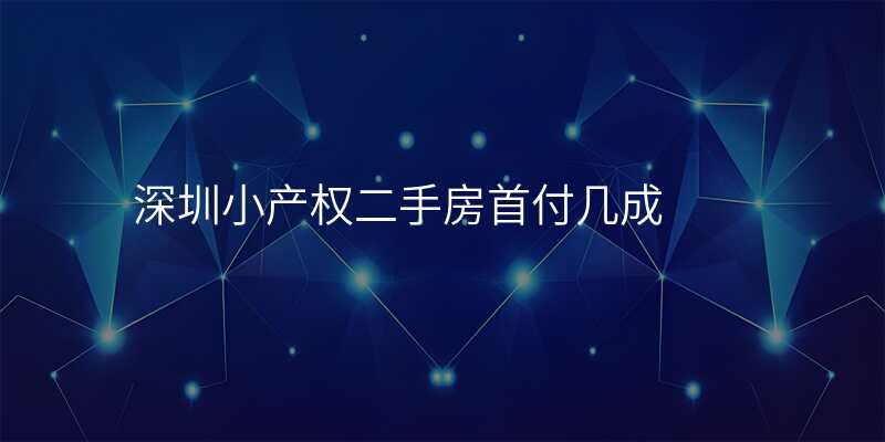 深圳小产权二手房首付几成