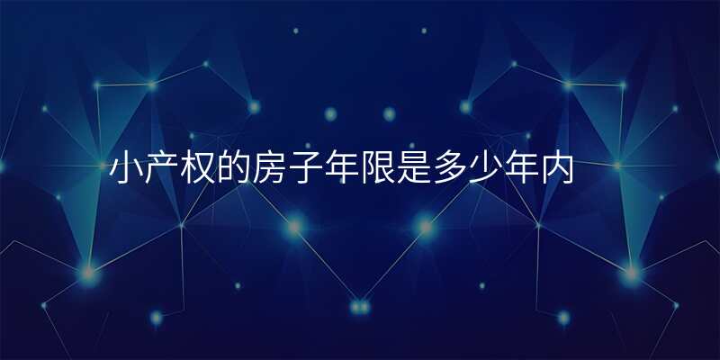 小产权的房子年限是多少年内