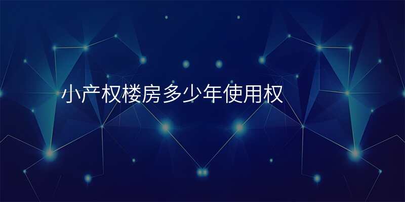 小产权楼房多少年使用权