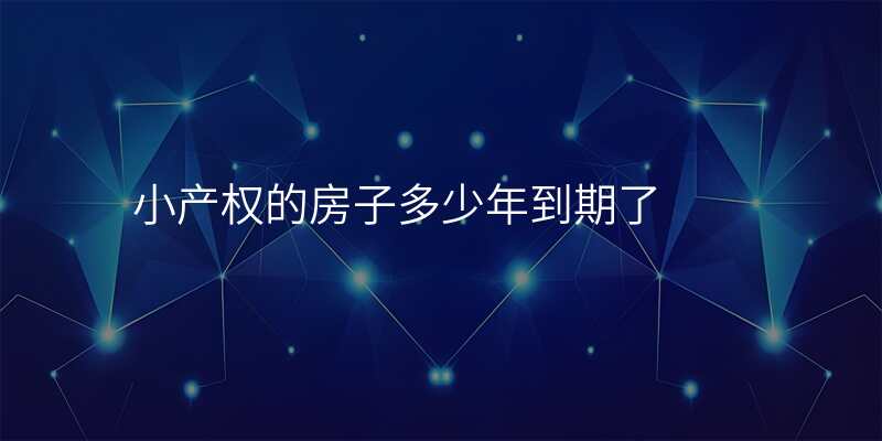 小产权的房子多少年到期了