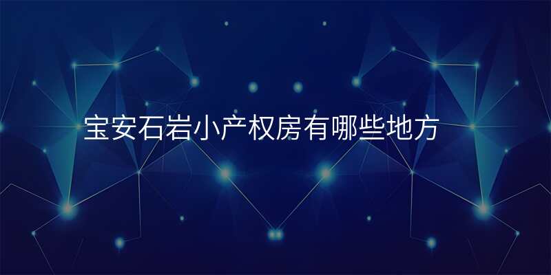 宝安石岩小产权房有哪些地方
