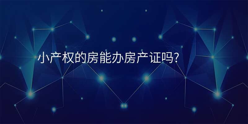 小产权的房能办房产证吗?