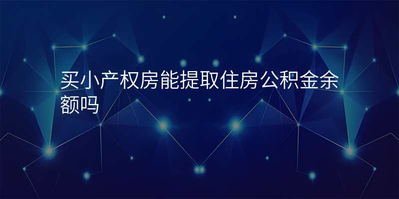 买小产权房能提取住房公积金余额吗