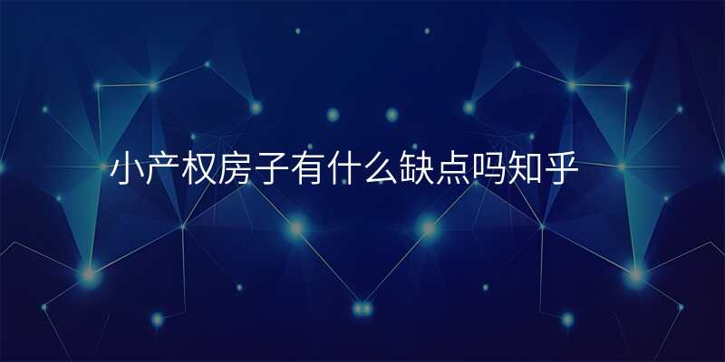 小产权房子有什么缺点吗知乎