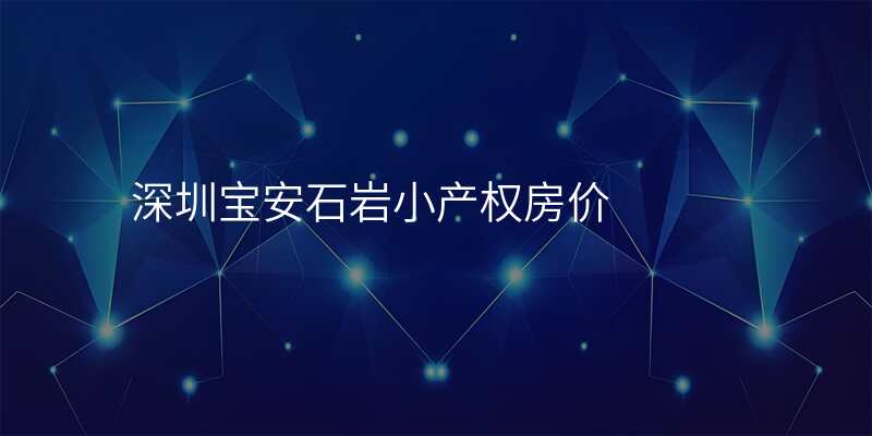 深圳宝安石岩小产权房价