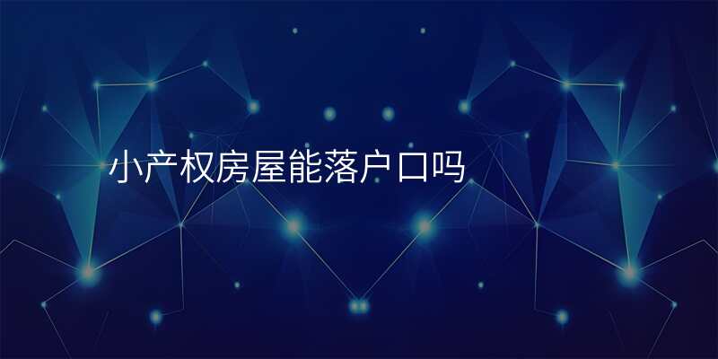 小产权房屋能落户口吗