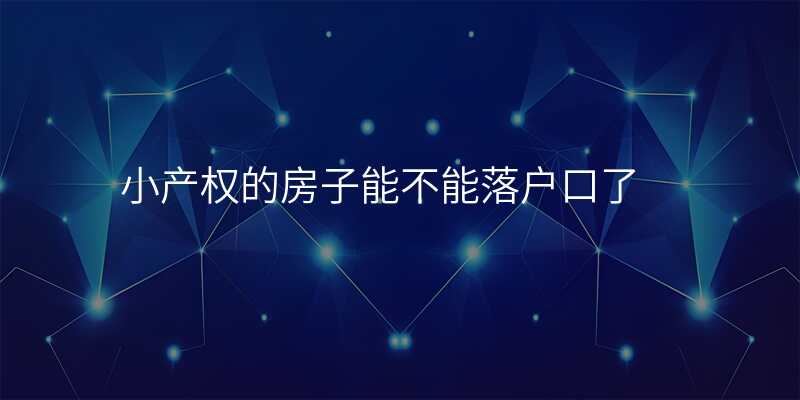 小产权的房子能不能落户口了