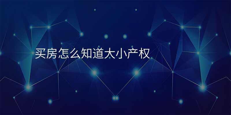 买房怎么知道大小产权