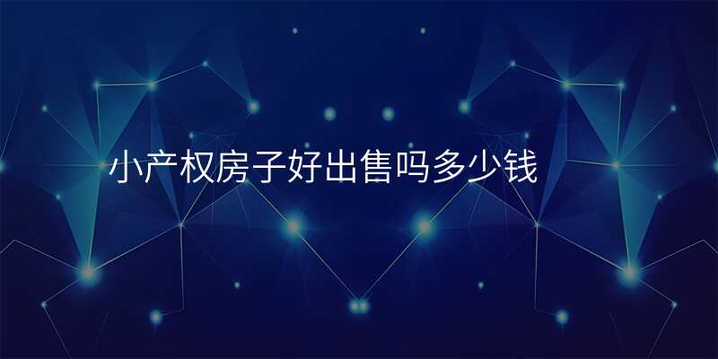 小产权房子好出售吗多少钱