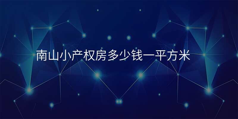 南山小产权房多少钱一平方米