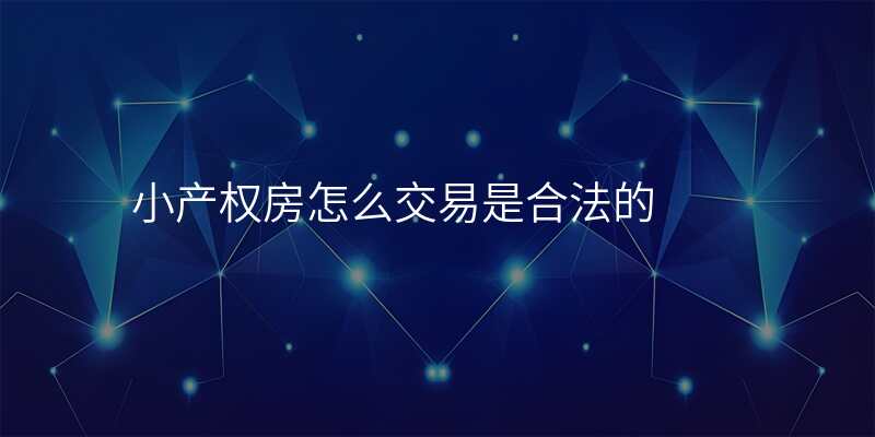 小产权房怎么交易是合法的