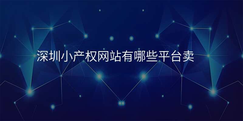 深圳小产权网站有哪些平台卖