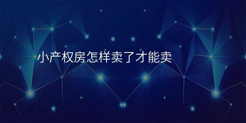 小产权房怎样卖了才能卖