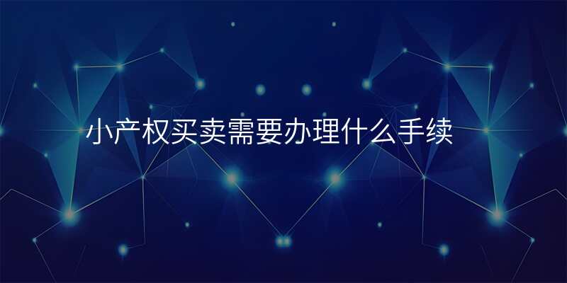 小产权买卖需要办理什么手续
