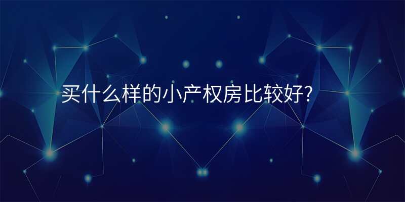 买什么样的小产权房比较好?