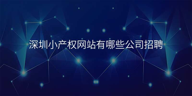 深圳小产权网站有哪些公司招聘