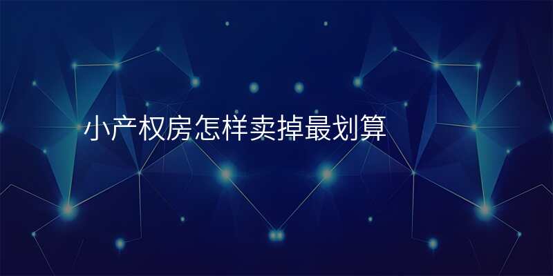 小产权房怎样卖掉最划算