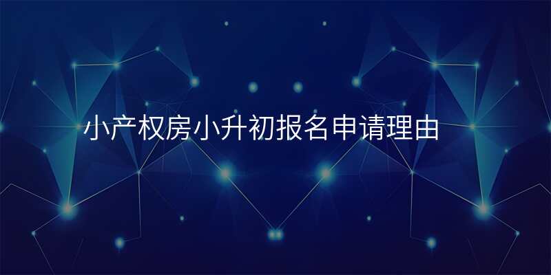 小产权房小升初报名申请理由