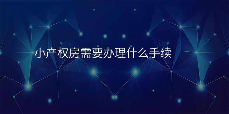 小产权房需要办理什么手续