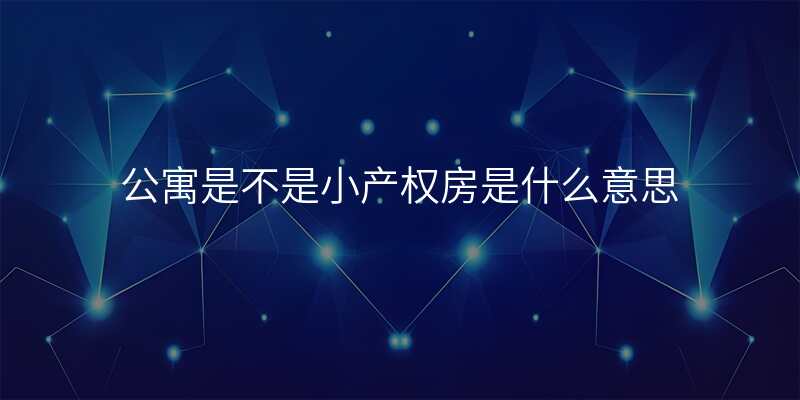 公寓是不是小产权房是什么意思