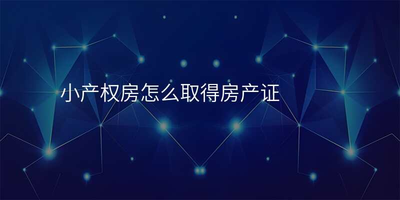 小产权房怎么取得房产证