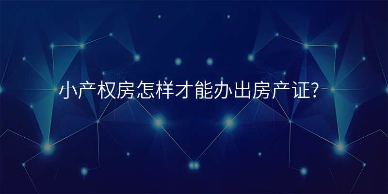 小产权房怎样才能办出房产证?