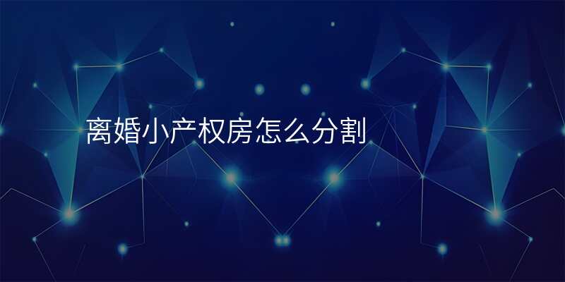 离婚小产权房怎么分割