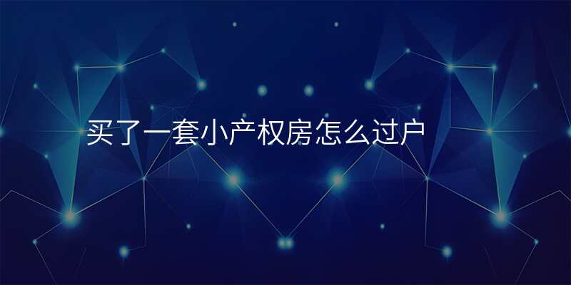 买了一套小产权房怎么过户