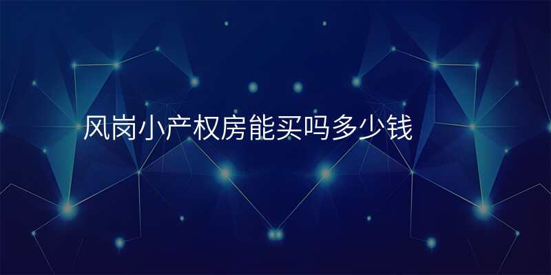 风岗小产权房能买吗多少钱