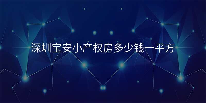 深圳宝安小产权房多少钱一平方